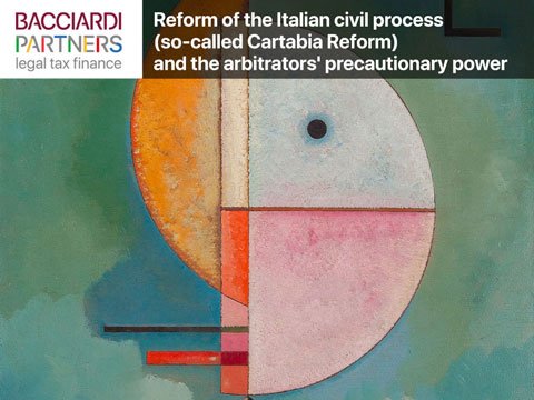 Reform of the Italian civil process (so-called Cartabia reform) and the arbitrators' precautionary power_Bacciardi Partners